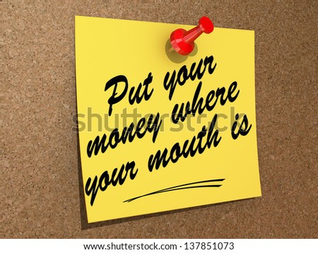 Put Your Money Where Your Mouth Is Idiom 42